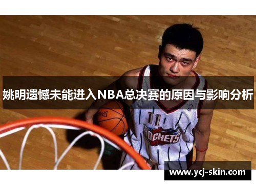 姚明遗憾未能进入NBA总决赛的原因与影响分析