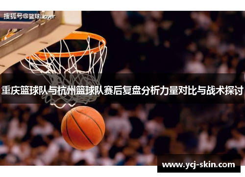 重庆篮球队与杭州篮球队赛后复盘分析力量对比与战术探讨