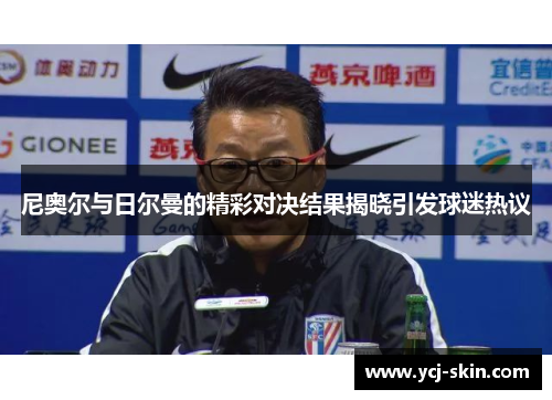 尼奥尔与日尔曼的精彩对决结果揭晓引发球迷热议