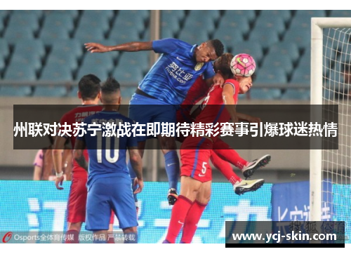 州联对决苏宁激战在即期待精彩赛事引爆球迷热情